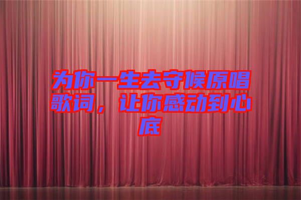 為你一生去守候原唱歌詞，讓你感動(dòng)到心底