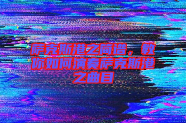 薩克斯港之簡譜，教你如何演奏薩克斯港之曲目