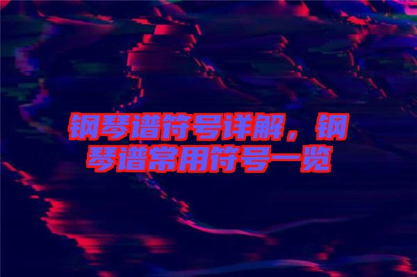 鋼琴譜符號詳解，鋼琴譜常用符號一覽