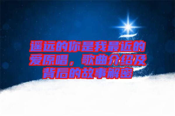 遙遠的你是我最近的愛原唱，歌曲介紹及背后的故事解密