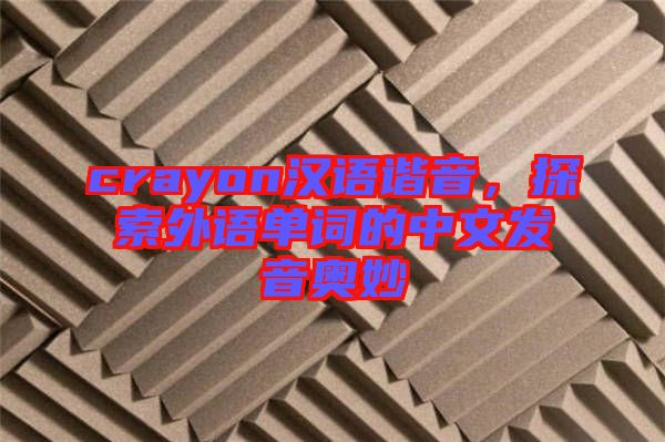 crayon漢語諧音，探索外語單詞的中文發(fā)音奧妙