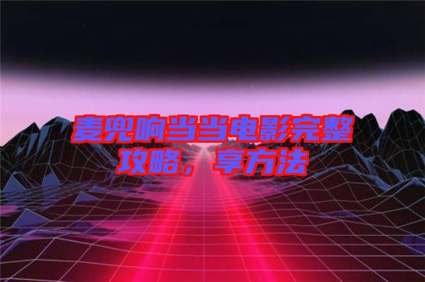 麥兜響當當電影完整攻略，享方法