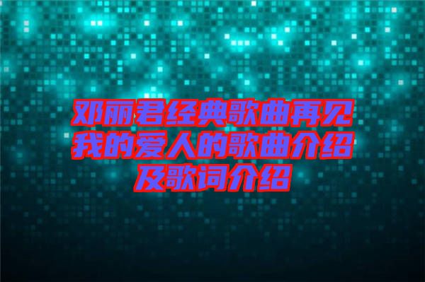 鄧麗君經(jīng)典歌曲再見(jiàn)我的愛(ài)人的歌曲介紹及歌詞介紹