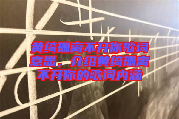 黃綺珊離不開你歌詞意思，介紹黃綺珊離不開你的歌詞內(nèi)涵
