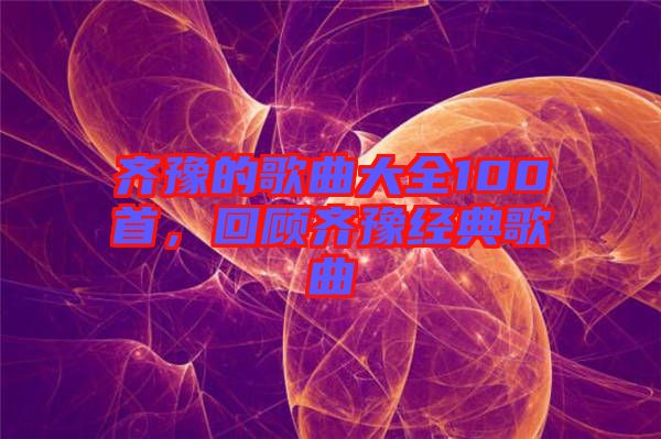 齊豫的歌曲大全100首，回顧齊豫經(jīng)典歌曲