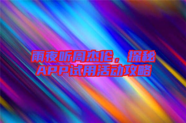 雨夜聽周杰倫，探秘APP試用活動(dòng)攻略