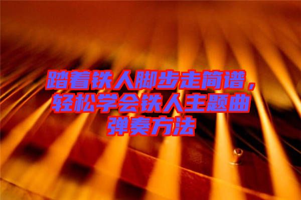 踏著鐵人腳步走簡譜，輕松學(xué)會鐵人主題曲彈奏方法