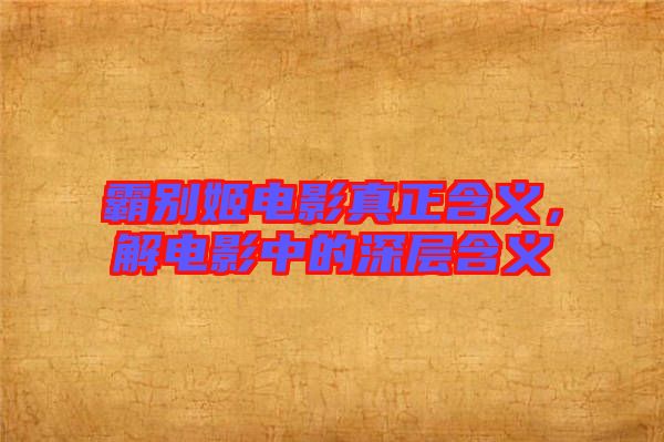 霸別姬電影真正含義，解電影中的深層含義