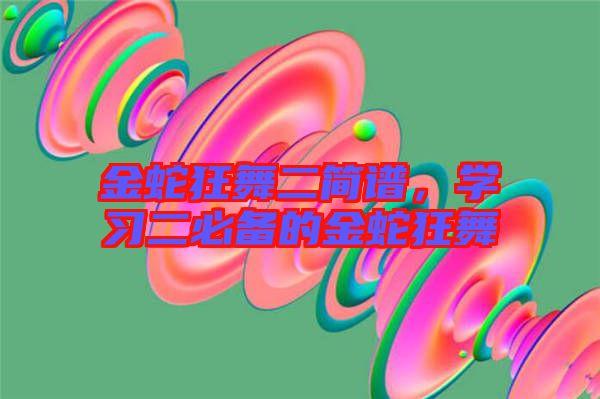 金蛇狂舞二簡(jiǎn)譜，學(xué)習(xí)二必備的金蛇狂舞