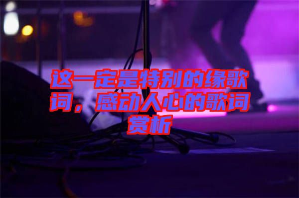 這一定是特別的緣歌詞，感動人心的歌詞賞析