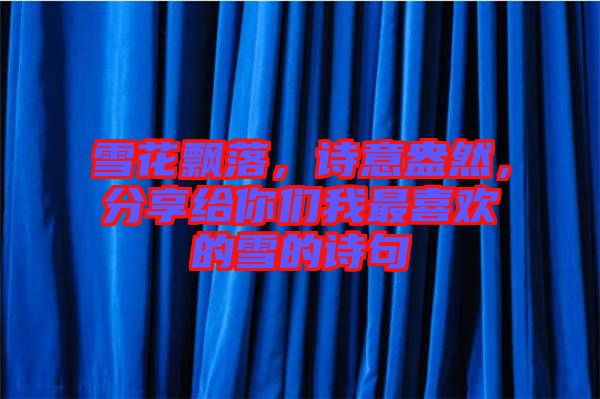 雪花飄落，詩意盎然，分享給你們我最喜歡的雪的詩句