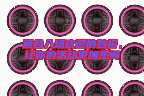 適合入場歡迎的妙招，讓你的活動更加熱鬧