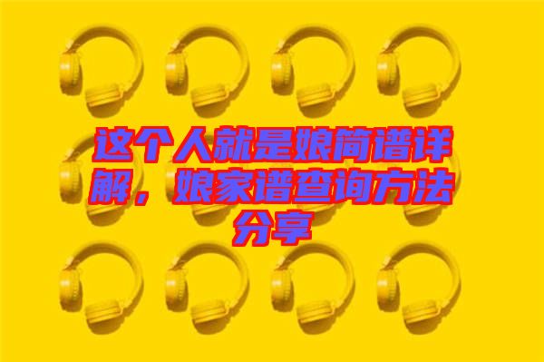 這個人就是娘簡譜詳解，娘家譜查詢方法分享