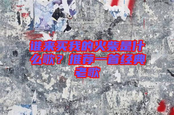 誰來買我的火柴是什么歌？推薦一首經(jīng)典老歌