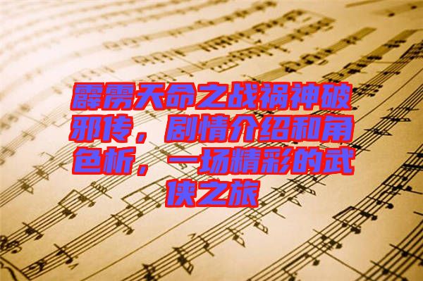 霹靂天命之戰(zhàn)禍神破邪傳，劇情介紹和角色析，一場精彩的武俠之旅