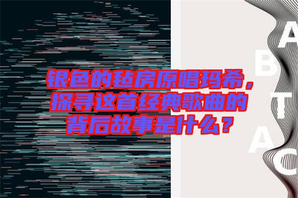 銀色的氈房原唱瑪希，探尋這首經(jīng)典歌曲的背后故事是什么？