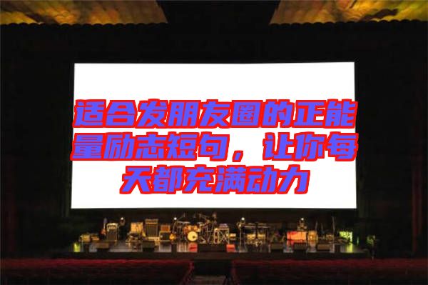 適合發(fā)朋友圈的正能量勵志短句，讓你每天都充滿動力