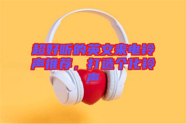 超好聽的英文來電鈴聲推薦，打造個(gè)化鈴聲