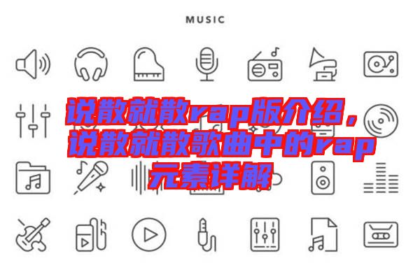 說散就散rap版介紹，說散就散歌曲中的rap元素詳解