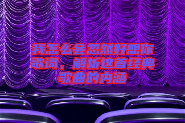 我怎么會忽然好想你歌詞，解析這首經(jīng)典歌曲的內(nèi)涵