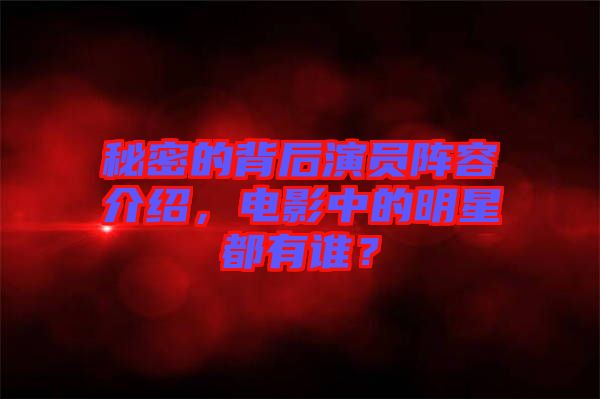 秘密的背后演員陣容介紹，電影中的明星都有誰？