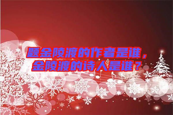 題金陵渡的作者是誰，金陵渡的詩人是誰？
