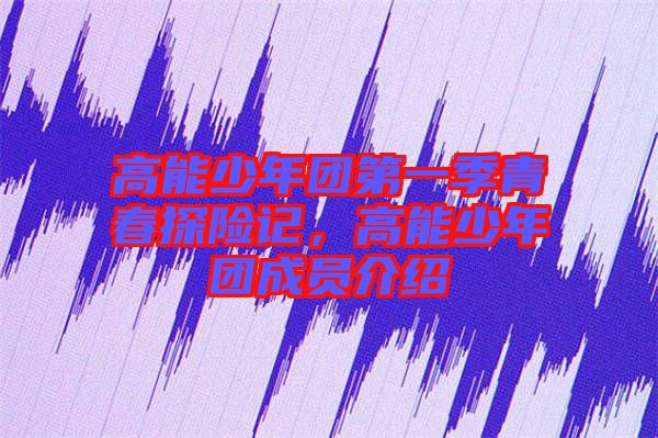 高能少年團(tuán)第一季青春探險(xiǎn)記，高能少年團(tuán)成員介紹