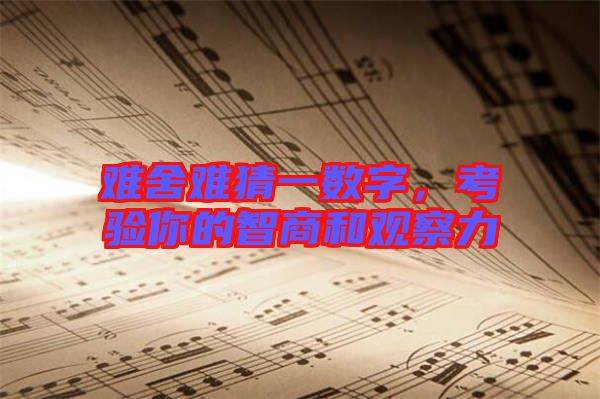 難舍難猜一數(shù)字，考驗(yàn)?zāi)愕闹巧毯陀^察力