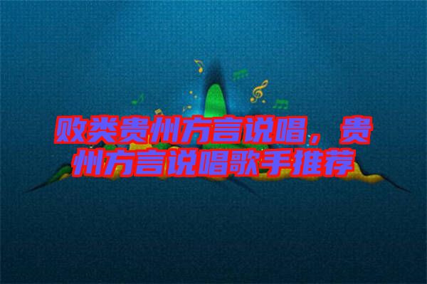 敗類貴州方言說唱，貴州方言說唱歌手推薦