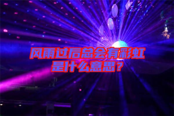 風(fēng)雨過(guò)后總會(huì)有彩虹是什么意思？