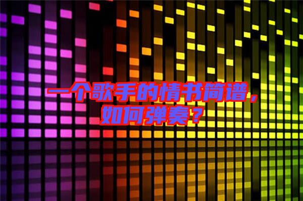 一個歌手的情書簡譜，如何彈奏？