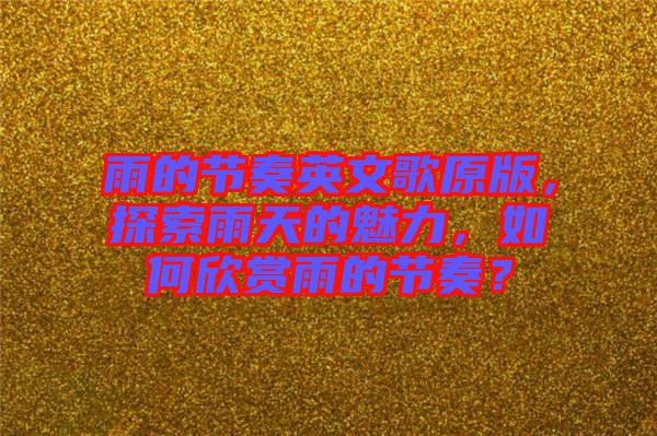 雨的節(jié)奏英文歌原版，探索雨天的魅力，如何欣賞雨的節(jié)奏？