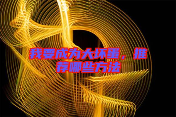 我要成為大壞蛋，推薦哪些方法