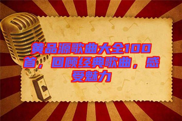 黃品源歌曲大全100首，回顧經(jīng)典歌曲，感受魅力