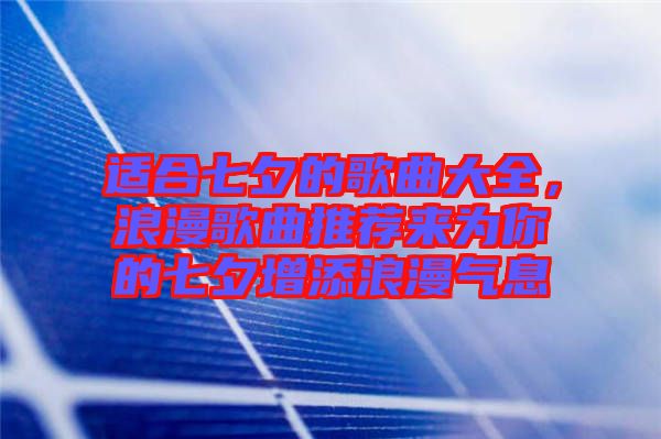 適合七夕的歌曲大全，浪漫歌曲推薦來為你的七夕增添浪漫氣息