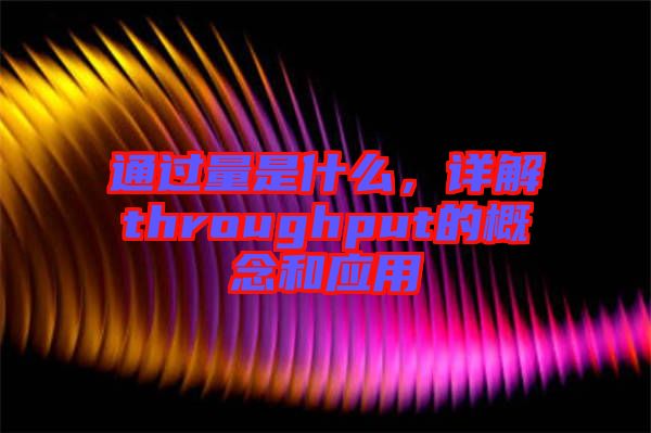 通過量是什么，詳解throughput的概念和應(yīng)用