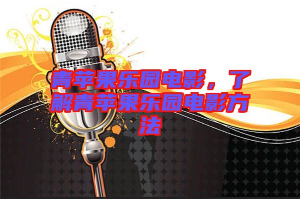 青蘋果樂(lè)園電影，了解青蘋果樂(lè)園電影方法