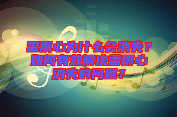 雷雨心為什么會消失？如何有效解決雷雨心消失的問題？