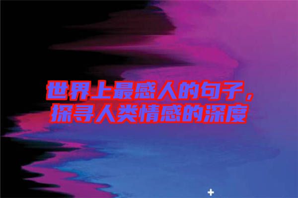 世界上最感人的句子，探尋人類情感的深度