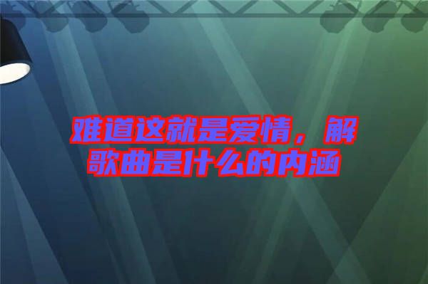 難道這就是愛情，解歌曲是什么的內(nèi)涵