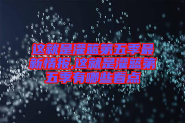 這就是灌籃第五季最新情報(bào),這就是灌籃第五季有哪些看點(diǎn)