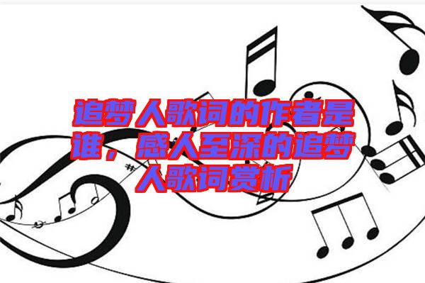 追夢人歌詞的作者是誰，感人至深的追夢人歌詞賞析