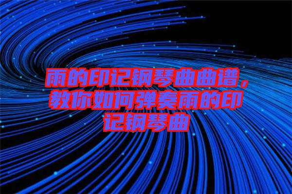 雨的印記鋼琴曲曲譜，教你如何彈奏雨的印記鋼琴曲