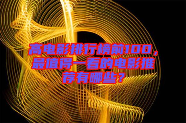 高電影排行榜前100，最值得一看的電影推薦有哪些？