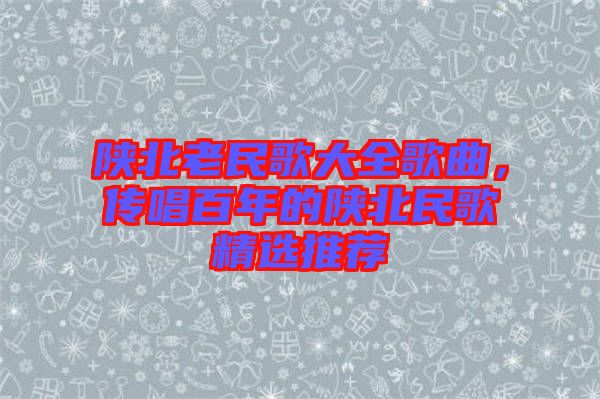 陜北老民歌大全歌曲，傳唱百年的陜北民歌精選推薦