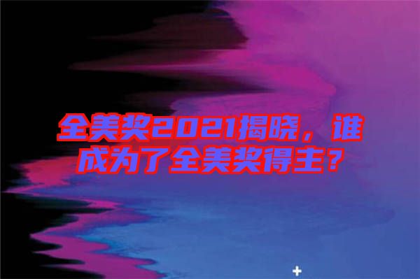 全美獎2021揭曉，誰成為了全美獎得主？