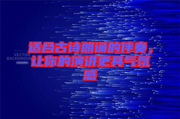 適合古詩朗誦的伴奏，讓你的演講更具氣氛感