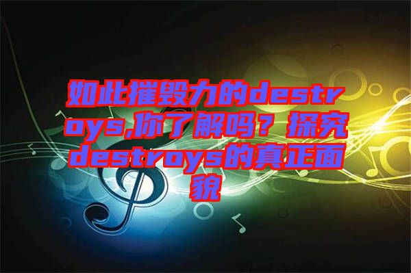 如此摧毀力的destroys,你了解嗎？探究destroys的真正面貌