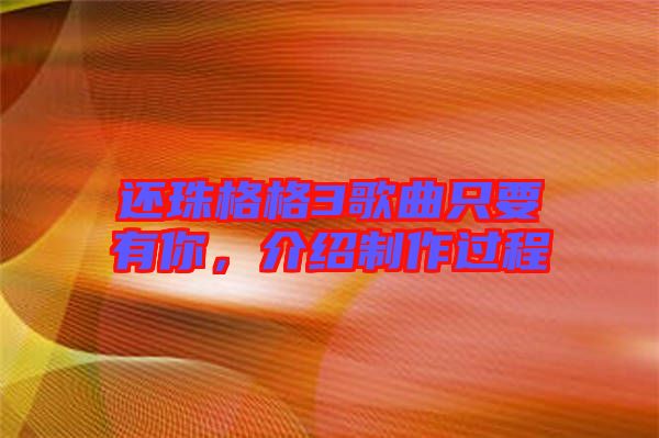 還珠格格3歌曲只要有你，介紹制作過程