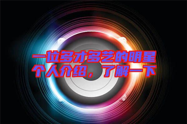 一位多才多藝的明星個(gè)人介紹，了解一下